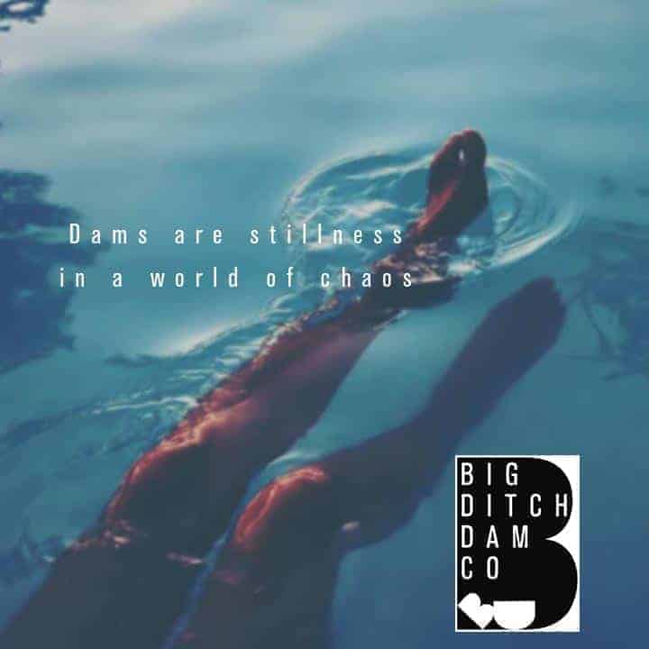 Big Ditch Dam Builder Dams are stillness in a world of chaos with logo