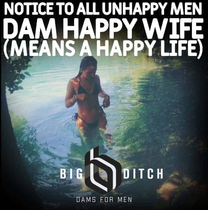 Big Ditch Dam Builder dam happy wife means a happy life